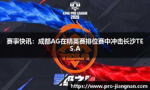 赛事快讯：成都AG在精英赛排位赛中冲击长沙TES.A